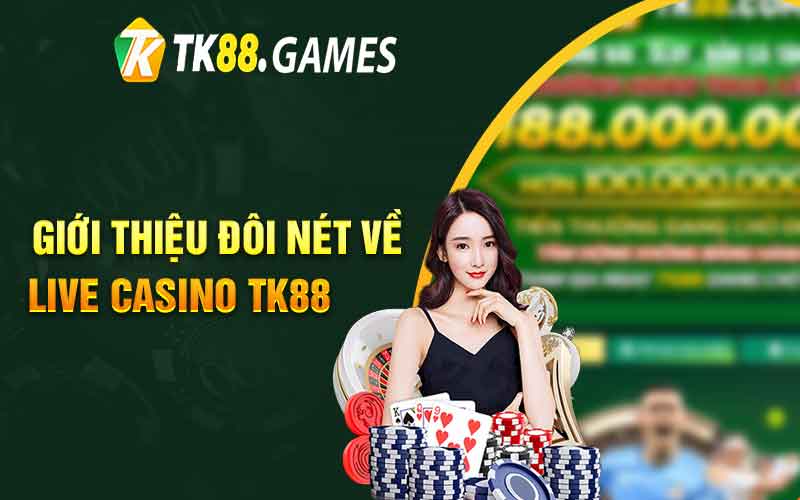 Giới thiệu đôi nét về live casino TK88