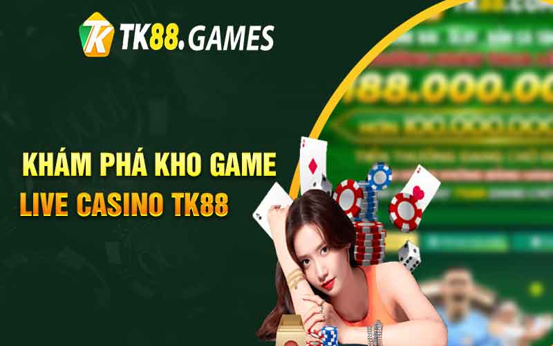 Khám phá kho game live casino TK88 