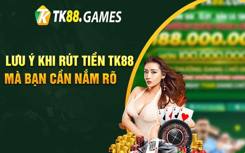 Lưu ý khi rút tiền TK88 mà bạn cần nắm rõ 